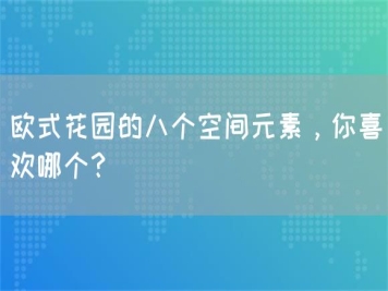 歐式花園的八個(gè)空間元素，你喜歡哪個(gè)？