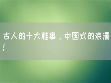 古人的十大雅事，中國式的浪漫！